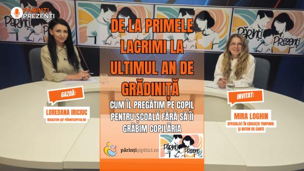 De la primele lacrimi la ultimul an de grădiniță. Cum îl pregătim pe copil pentru școală? Mira Loghin, la Părinți Prezenți