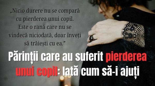 Părinții care au suferit pierderea unui copil: Iată cum să-i ajuți