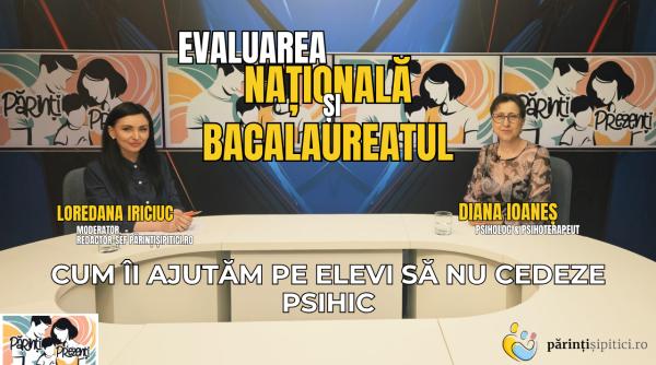 Evaluarea Națională și Bacalaureatul 2026. Cum îi ajutăm pe elevi să nu cedeze psihic. Diana Ioaneș, la Părinți Prezenți / VIDEO